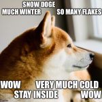 Much Snow | SNOW DOGE                     MUCH WINTER             SO MANY FLAKES; WOW         VERY MUCH COLD          STAY INSIDE              WOW | image tagged in much snow | made w/ Imgflip meme maker