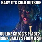 OLD GREGG | BABY IT'S COLD OUTSIDE; YOU LIKE GREGG'S PLACE?
      EVER DRUNK BAILEY'S FROM A SHOE? | image tagged in old gregg | made w/ Imgflip meme maker