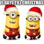 Minion Christmas | 15 DAYS TILL CHRISTMAS! | image tagged in minion christmas | made w/ Imgflip meme maker