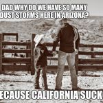 Arizona dust storms are no joke | DAD WHY DO WE HAVE SO MANY DUST STORMS HERE IN ARIZONA? BECAUSE CALIFORNIA SUCKS. | image tagged in cowboy father and son,arizona,california | made w/ Imgflip meme maker
