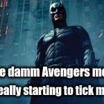DC better come up with another BLOCKBUSTER like "Wonder Woman" if they ever hope to compete with Marvel again! | These damm Avengers movies; are really starting to tick me off! | image tagged in batman | made w/ Imgflip meme maker