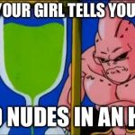 Dabbin buu | WHEN YOUR GIRL TELLS YOU SHE'LL; SEND NUDES IN AN HOUR | image tagged in dabbin buu | made w/ Imgflip meme maker