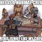 DND Party | THIS IS A NORMAL CREW; ... THIS IS NOT LIKE MY CREW | image tagged in dnd party | made w/ Imgflip meme maker