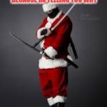 Ninja santa | YOU BETTER WATCH OUT YOU BETTER NOT CRY YOU BETTER WATCH OUT BECAUSE IM TELLING YOU WHY; BECAUSE SANTA CLAUS IS HUNTING YOU DOWN | image tagged in ninja santa | made w/ Imgflip meme maker