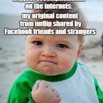 I didn't even share the image first!  | my original content from imflip shared by Facebook friends and strangers; biggest accomplishment on the internets: | image tagged in success kid,original content,accomplishment,like and share,memes | made w/ Imgflip meme maker