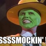 Jim Carrey The Mask | SSSSSMOCKIN' !!! | image tagged in jim carrey the mask | made w/ Imgflip meme maker