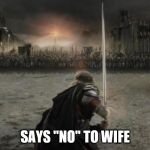 Aragon the lord of the ring | SAYS "NO" TO WIFE | image tagged in aragon the lord of the ring | made w/ Imgflip meme maker