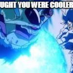 Cooler | YOU THOUGHT YOU WERE COOLER THAN ME | image tagged in cooler | made w/ Imgflip meme maker