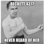 Overly Beckett Beckett | BECKETT 437? NEVER HEARD OF HER | image tagged in overly beckett beckett,beckett437,imgflip users,meanwhile on imgflip,imgflip humor,2016 imgflip awards | made w/ Imgflip meme maker