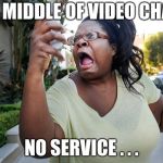 Oh, No You Didn't Woman On Cell Phone | IN MIDDLE OF VIDEO CHAT; NO SERVICE . . . | image tagged in oh no you didn't woman on cell phone | made w/ Imgflip meme maker