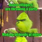 Grinch Pun | Damn villagers are throwing a party; Making all kinds of noise; WHO do they think they are? | image tagged in grinch pun,who,how the grinch stole christmas week,grinch,the grinch,bad pun | made w/ Imgflip meme maker