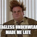 Real Life | TAGLESS UNDERWEAR MADE ME LATE | image tagged in late for service,tagless underwear,bobarotski,late,really late | made w/ Imgflip meme maker