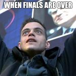 mr robot | WHEN FINALS ARE OVER | image tagged in mr robot | made w/ Imgflip meme maker
