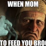 Scrooge Disgusted | WHEN MOM; TRIES TO FEED YOU BROCCOLI | image tagged in scrooge disgusted | made w/ Imgflip meme maker
