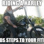 biker | RIDING A HARLEY; ADDS STEPS TO YOUR FITBIT | image tagged in biker | made w/ Imgflip meme maker