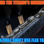 Sinking Ship | SIR THE TITANIC'S SINKING; I'M PHILL SWIFT USE FLEX TAPE | image tagged in sinking ship | made w/ Imgflip meme maker