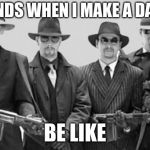 mafia | MY FRIENDS WHEN I MAKE A DARK JOKE; BE LIKE | image tagged in mafia | made w/ Imgflip meme maker
