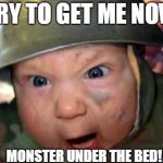 soldier baby | TRY TO GET ME NOW; MONSTER UNDER THE BED! | image tagged in soldier baby | made w/ Imgflip meme maker