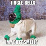 Christmas Dog | JINGLE  BELLS; MY BUTT SMELLS | image tagged in christmas dog | made w/ Imgflip meme maker
