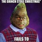 Bad Luck Bad Banana (How the Grinch Stole Christmas Week, a 44colt event) | GETS PUT IN MOVIE "HOW THE GRINCH STOLE CHRISTMAS"; FAILS TO STEAL CHRISTMAS | image tagged in bad luck grinch,how the grinch stole christmas week | made w/ Imgflip meme maker