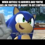 Sonic copyright | WHEN ARTICLE 13 ARRIVES AND YOU'RE CHANNEL ON YOUTUBE IS ABOUT TO GET COPYRIGHTED | image tagged in sonic copyright | made w/ Imgflip meme maker