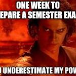 YouTube tutorials, Wikipedia join me! | ONE WEEK TO PREPARE A SEMESTER EXAM? | image tagged in understimate | made w/ Imgflip meme maker