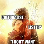 I don't want to go Mr. Stark Infinity War | CULTURALIST; LISTERS; “I DON’T WANT TO GO, MR. STARK.” | image tagged in i don't want to go mr stark infinity war | made w/ Imgflip meme maker