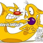 Catdog | What day is today? Its this person birthday. | image tagged in catdog | made w/ Imgflip meme maker