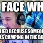 Fortnite MEME | MY FACE WHEN; I DIED BECAUSE SOMEONE WAS CAMPING IN THE BUSH | image tagged in fortnite meme | made w/ Imgflip meme maker