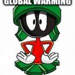 Marvin the Martian | I HAVE FOUND A SOLUTION TO GLOBAL WARMING; I’M GOING TO BLOW UP THE EARTH! | image tagged in marvin the martian | made w/ Imgflip meme maker