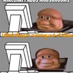 Mooshrooms | *MINECRAFT ADDS MOOSHROOMS*; I think they’re running out of ideas | image tagged in bread computer,memes,funny,minecraft | made w/ Imgflip meme maker
