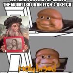 Mona Lisa 2 | *LEONARDO DA VINCI RE-DRAWS THE MONA LISA ON AN ETCH-A-SKETCH*; H0ly br3@d | image tagged in bread computer,memes,funny,mona lisa,leonardo da vinci | made w/ Imgflip meme maker