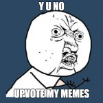 YU NO Guy | Y U NO; UPVOTE MY MEMES | image tagged in yu no guy | made w/ Imgflip meme maker