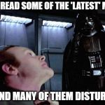 It is a silly place | I JUST READ SOME OF THE 'LATEST' MEMES; I FOUND MANY OF THEM DISTURBING | image tagged in i find your lack of faith disturbing,memes,fake news,star wars | made w/ Imgflip meme maker