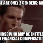 Buisnesscard | THERE ARE ONLY 2 GENDERS: MALE &; THOSE WHO MAY BE ENTITLED TO FINANCIAL COMPENSATION | image tagged in buisnesscard | made w/ Imgflip meme maker