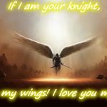 angel3 | If I am your knight, You are my wings! I love you my angel! | image tagged in angel3 | made w/ Imgflip meme maker