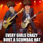 zz top | EVERY GIRLS CRAZY BOUT A SCUMBAG HAT | image tagged in zz top,scumbag | made w/ Imgflip meme maker