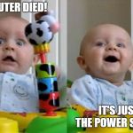 relieved baby | COMPUTER DIED! IT'S JUST THE POWER SUPPLY. | image tagged in relieved baby | made w/ Imgflip meme maker