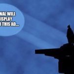 batman signal | SIGNAL WILL DISPLAY AFTER THIS AD.... | image tagged in batman signal | made w/ Imgflip meme maker