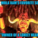 Temple Of Dumb | MOLA RAM'S FAVORITE SONG:; "OWNER OF A LONELY HEART" | image tagged in temple of doom heart,funny memes,yes,music,80s music | made w/ Imgflip meme maker