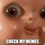 Creepy doll | CHECK MY MEMES | image tagged in creepy doll | made w/ Imgflip meme maker