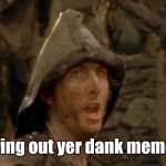 Who wants to do a Dank Meme Event?  December 13 to December 31. | Bring out yer dank memes | image tagged in bring out your dead,memes,dank,dank memes,dank meme december,dank meme event | made w/ Imgflip meme maker