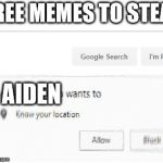 google wants to know your location | FREE MEMES TO STEAL; AIDEN | image tagged in google wants to know your location | made w/ Imgflip meme maker