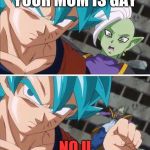 Goku hits zamasu | YOUR MOM IS GAY; NO U | image tagged in goku hits zamasu | made w/ Imgflip meme maker