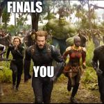 avengers 3 | FINALS; YOU | image tagged in avengers 3 | made w/ Imgflip meme maker