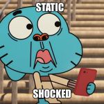 Gumball shocked | STATIC; SHOCKED | image tagged in gumball shocked | made w/ Imgflip meme maker