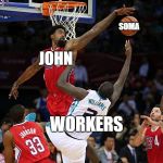 Basketball Denied | JOHN SOMA WORKERS | image tagged in basketball denied | made w/ Imgflip meme maker