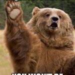 Bear Has A Question  | IF YOU HAVE A QUESTION... ASK; YOU WON'T BE MAULED, PROMISE | image tagged in bear has a question | made w/ Imgflip meme maker
