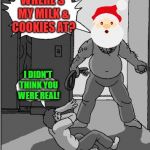 Angry Santa | WHERE'S MY MILK & COOKIES AT? I DIDN'T THINK YOU WERE REAL! | image tagged in goofy time,funny memes,christmas memes,santa claus,happy holidays | made w/ Imgflip meme maker