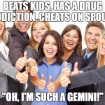 White People | BEATS KIDS, HAS A DRUG ADDICTION, CHEATS ON SPOUSE; "OH, I'M SUCH A GEMINI!" | image tagged in white people | made w/ Imgflip meme maker